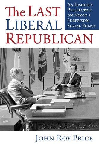 The Last Liberal Republican: An Insider's Perspective on Nixon's Surprising Social Policy.