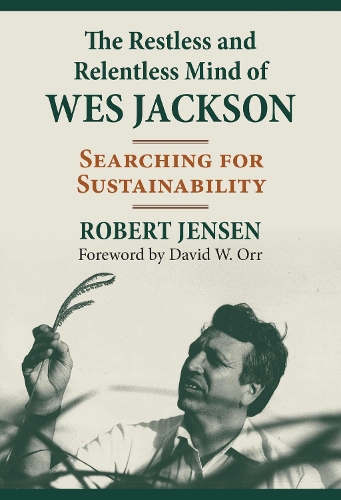 The Restless and Relentless Mind of Wes Jackson: Searching for Sustainability.