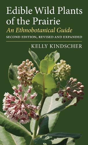 Edible Wild Plants of the Prairie: An Ethnobotanical Guide. Second Edition