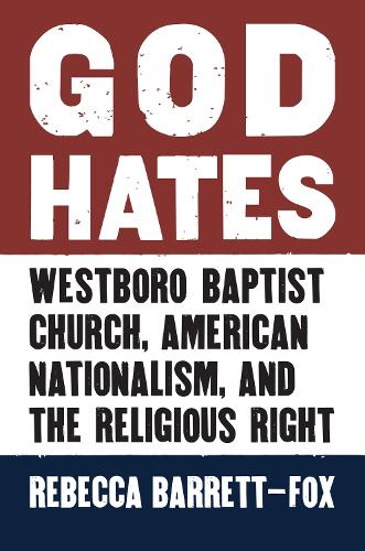 God Hates: Westboro Baptist Church, American Nationalism, and the Religious Right.