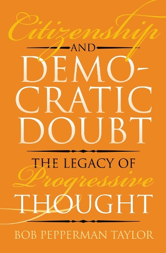 Citizenship and Democratic Doubt: The Legacy of Progressive Thought.