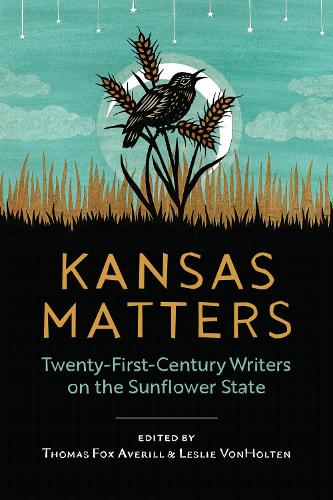 Kansas Matters: Twenty-First-Century Writers on the Sunflower State.