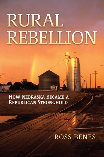 Rural Rebellion: How Nebraska Became a Republican Stronghold.