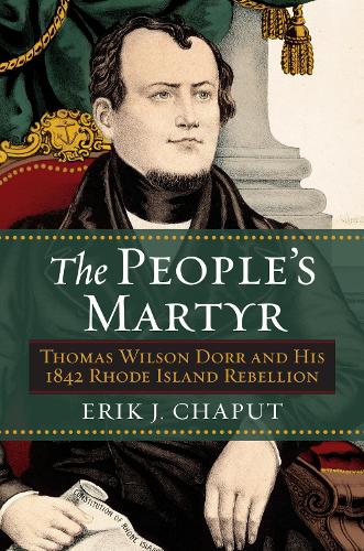 The People's Martyr: Thomas Wilson Dorr and His 1842 Rhode Island Rebellion.