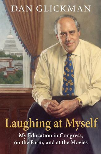 Laughing at Myself: My Education in Congress, on the Farm, and at the Movies.