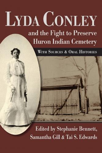 Lyda Conley and the Fight to Preserve Huron Indian Cemetery: With Sources and Oral Histories.