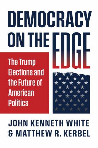Democracy on the Edge: The Trump Elections and the Future of American Politics.