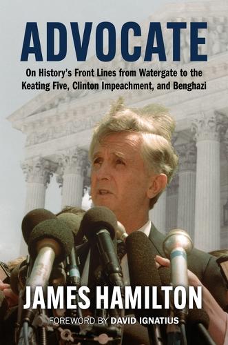 Advocate: On History's Front Lines from Watergate to the Keating Five, Clinton Impeachment, and Benghazi.