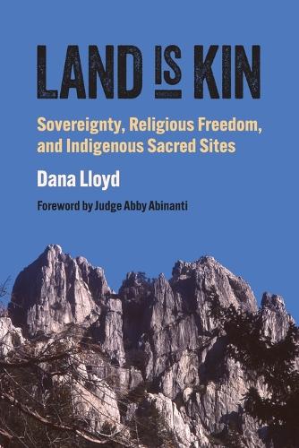 Land Is Kin: Sovereignty, Religious Freedom, and Indigenous Sacred Sites.