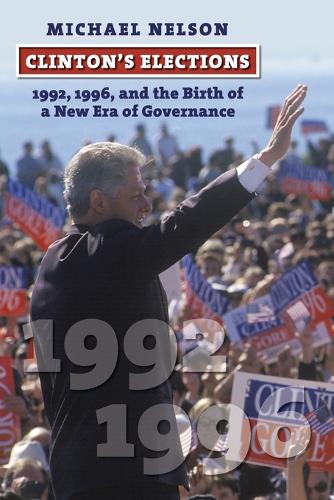 Clinton's Elections: 1992, 1996, and the Birth of a New Era of Governance.