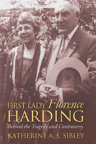 First Lady Florence Harding: Behind the Tragedy and Controversy.