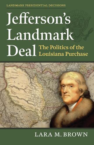 Jefferson's Landmark Deal: The Politics of the Louisiana Purchase.