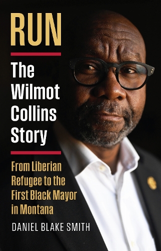 RUN: The Wilmot Collins Story-from Liberian Refugee to the First Black Mayor in Montana.