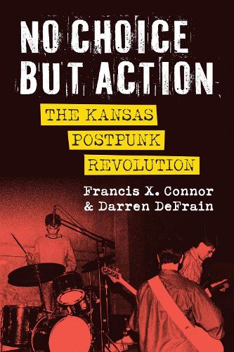 No Choice but Action: The Kansas Postpunk Revolution.