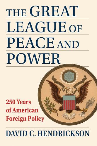 The Great League of Peace and Power: 250 Years of American Foreign Policy.
