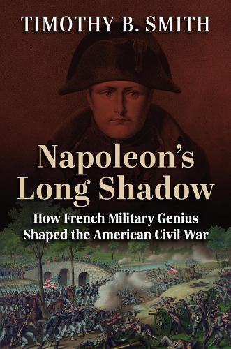 Napoleon's Long Shadow: How French Military Genius Shaped the American Civil War.