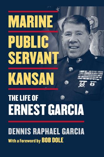 Marine, Public Servant, Kansan: The Life of Ernest Garcia.