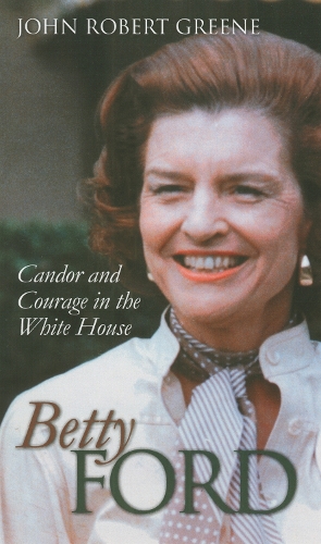 Betty Ford: Candor and Courage in the White House.