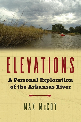 Elevations: A Personal Exploration of the Arkansas River.