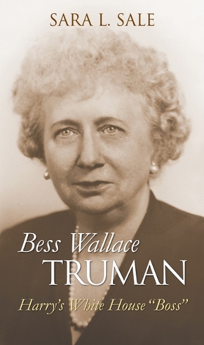 Bess Wallace Truman: Harry's White House "Boss".