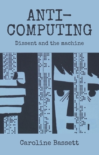 Anti-Computing: Dissent and the Machine.