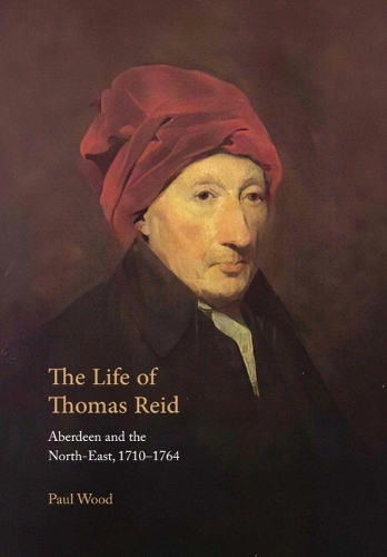 The Life of Thomas Reid: Aberdeen and the North-East, 1710-1764.