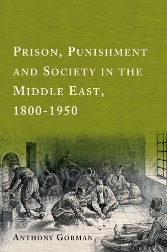 Prison, Punishment and Society in the Middle East, 1800 - 1950.