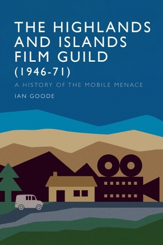 The Highlands and Islands Film Guild (1946-71): A History of the Mobile Menace.