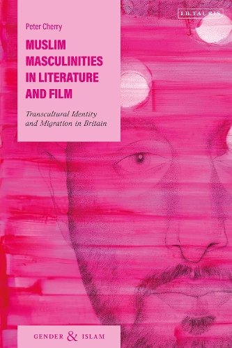 Muslim Masculinities in Literature and Film: Transcultural Identity and Migration in Britain.