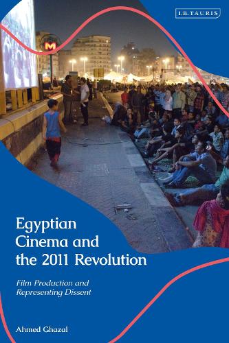 Egyptian Cinema and the 2011 Revolution: Film Production and Representing Dissent.