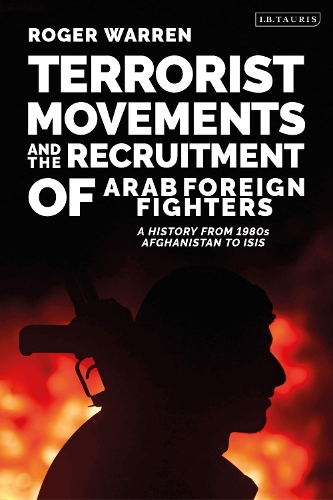 Terrorist Movements and the Recruitment of Arab Foreign Fighters: A History from 1980s  Afghanistan to ISIS.