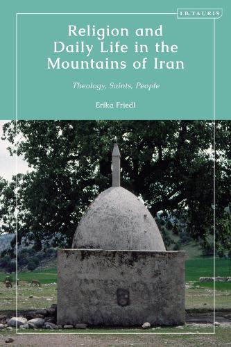 Religion and Daily Life in the Mountains of Iran: Theology, Saints, People.