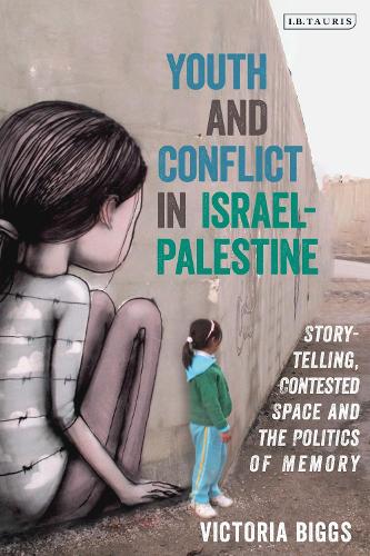 Youth and Conflict in Israel-Palestine: Storytelling, Contested Space and the Politics of Memory.
