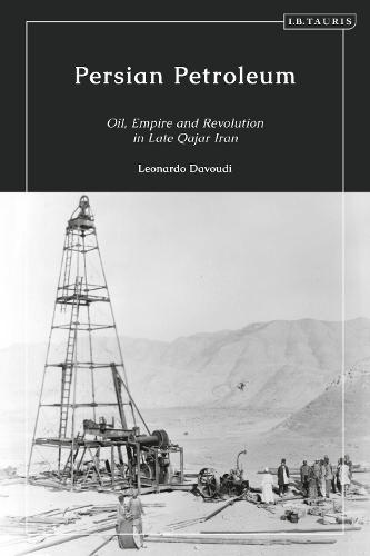 Persian Petroleum: Oil, Empire and Revolution in Late Qajar Iran.