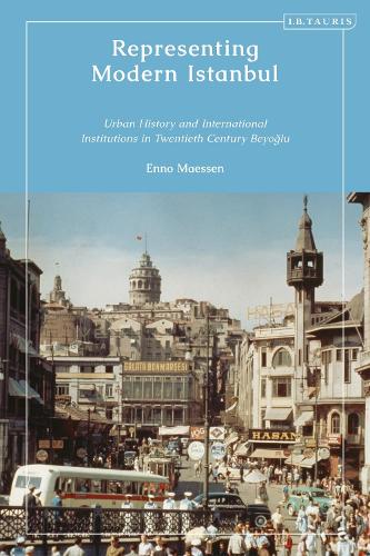 Representing Modern Istanbul: Urban History and International Institutions in Twentieth Century Beyoglu.