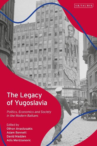 The Legacy of Yugoslavia: Politics, Economics and Society in the Modern Balkans.