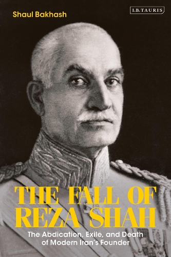 The Fall of Reza Shah: The Abdication, Exile, and Death of Modern Iran's Founder.