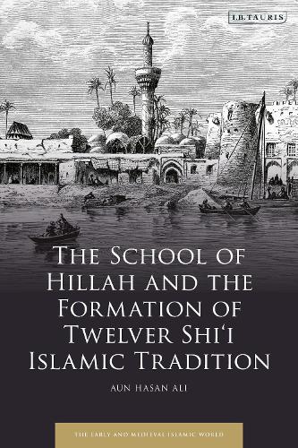 The School of Hillah and the Formation of Twelver Shi'i Islamic Tradition.