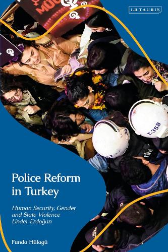 Police Reform in Turkey: Human Security, Gender and State Violence Under Erdogan.