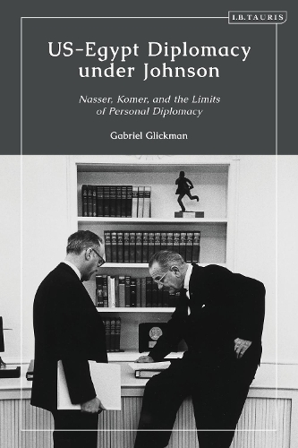 US-Egypt Diplomacy under Johnson: Nasser, Komer, and the Limits of Personal Diplomacy.