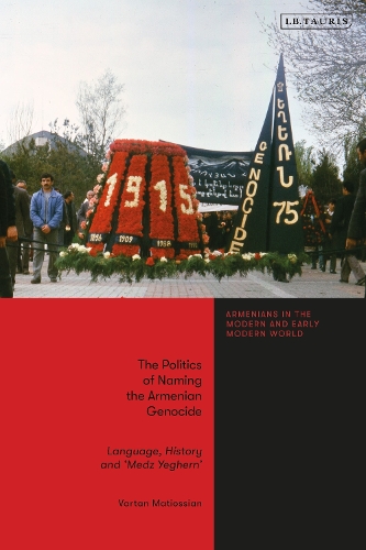 The Politics of Naming the Armenian Genocide: Language, History and 'Medz Yeghern'.