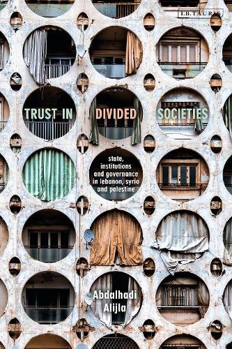 Trust in Divided Societies: State, Institutions and Governance in Lebanon, Syria and Palestine.