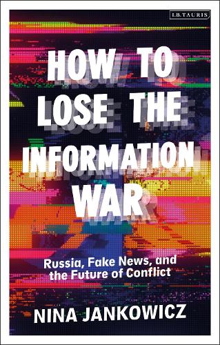 How to Lose the Information War: Russia, Fake News, and the Future of Conflict.