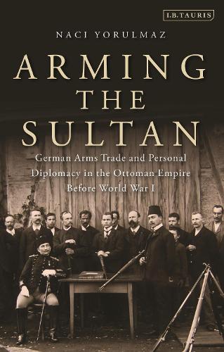 Arming the Sultan: German Arms Trade and Personal Diplomacy in the Ottoman Empire Before World War I.