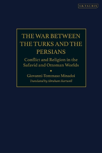 The War Between the Turks and the Persians: Conflict and Religion in the Safavid and Ottoman Worlds.