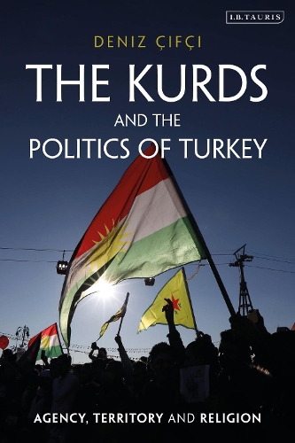 The Kurds and the Politics of Turkey: Agency, Territory and Religion.