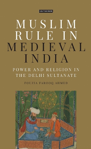Muslim Rule in Medieval India: Power and Religion in the Delhi Sultanate.