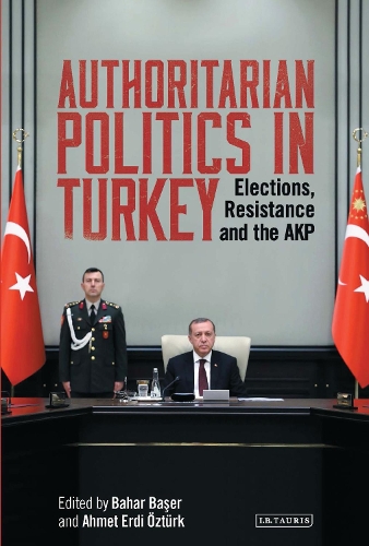 Authoritarian Politics in Turkey: Elections, Resistance and the AKP.
