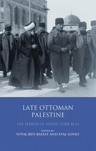 Late Ottoman Palestine: The Period of Young Turk Rule.