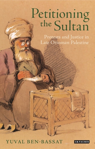 Petitioning the Sultan: Protests and Justice in Late Ottoman Palestine.